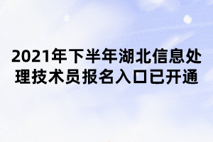 2021年下半年湖北信息處理技術(shù)員報名入口已開通