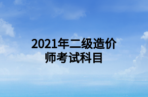 2021年二級造價師考試科目