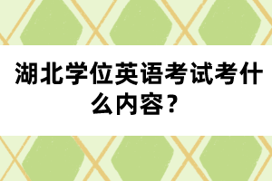 湖北學位英語考試考什么內容？