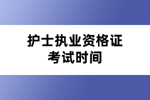 護士執(zhí)業(yè)資格證考試時間