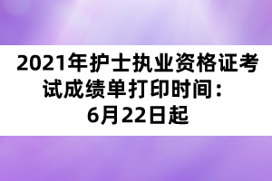 2021年護(hù)士執(zhí)業(yè)資格證考試成績(jī)單打印時(shí)間：6月22日起