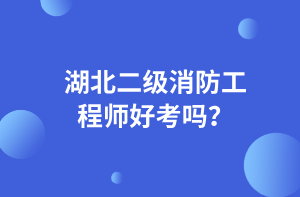 湖北二級(jí)消防工程師好考嗎？