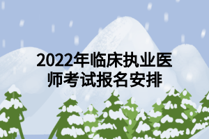 2022年臨床執(zhí)業(yè)醫(yī)師考試報(bào)名安排