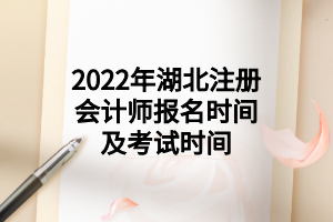 2022年湖北注冊會計師報名時間及考試時間