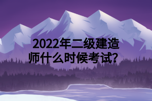 2022年二級(jí)建造師什么時(shí)候考試？