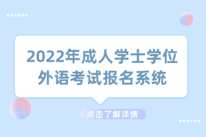 2022年成人學士學位外語考試報名系統(tǒng)