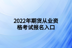 2022年期貨從業(yè)資格考試報名入口