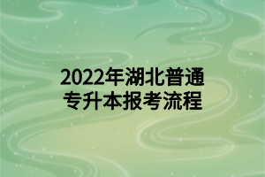 2022年湖北普通專升本報(bào)考流程