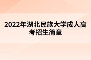 2022年湖北民族大學成人高考招生簡章