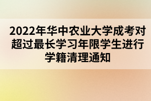 2022年華中農(nóng)業(yè)大學(xué)成考對超過最長學(xué)習年限學(xué)生進行學(xué)籍清理通知