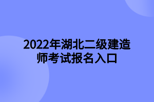 2022年湖北二級建造師考試報(bào)名入口