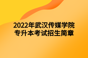 2022年武漢傳媒學(xué)院專升本考試招生簡(jiǎn)章