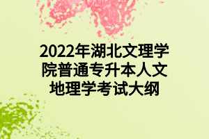 2022年湖北文理學(xué)院普通專(zhuān)升本人文地理學(xué)考試大綱