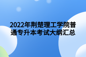 2022年荊楚理工學(xué)院普通專(zhuān)升本考試大綱匯總