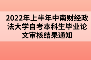 2022年上半年中南財經(jīng)政法大學(xué)自考本科生畢業(yè)論文審核結(jié)果通知