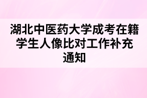 湖北中醫(yī)藥大學(xué)成考在籍學(xué)生人像比對(duì)工作補(bǔ)充通知