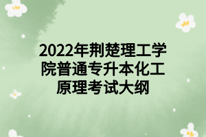 2022年荊楚理工學(xué)院普通專升本化工原理考試大綱