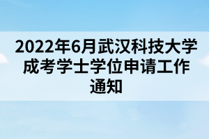 2022年6月武漢科技大學成考學士學位申請工作通知