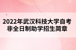 2022年武漢科技大學(xué)自考非全日制助學(xué)招生簡(jiǎn)章