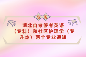 湖北自考?？加⒄Z（?？疲┖蜕鐓^(qū)護(hù)理學(xué)（專升本）兩個專業(yè)通知