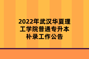 2022年武漢華夏理工學院普通專升本補錄工作公告