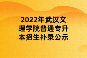 2022年武漢文理學院普通專升本招生補錄公示 (1)