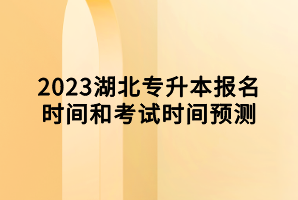 2023湖北專升本報(bào)名時(shí)間和考試時(shí)間預(yù)測(cè)